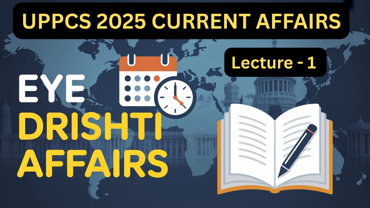 UPPCS 2025 Eye Dristhi Current Affairs (Awesome notes) - LECTURE 1