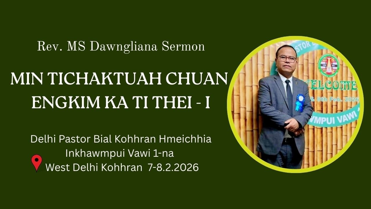 MIN TICHAKTUAH CHUAN ENGKIM KA TI THEI (Then 1-na) by Rev.MS Dawngliana @ West Delhi 7-8.2.2026