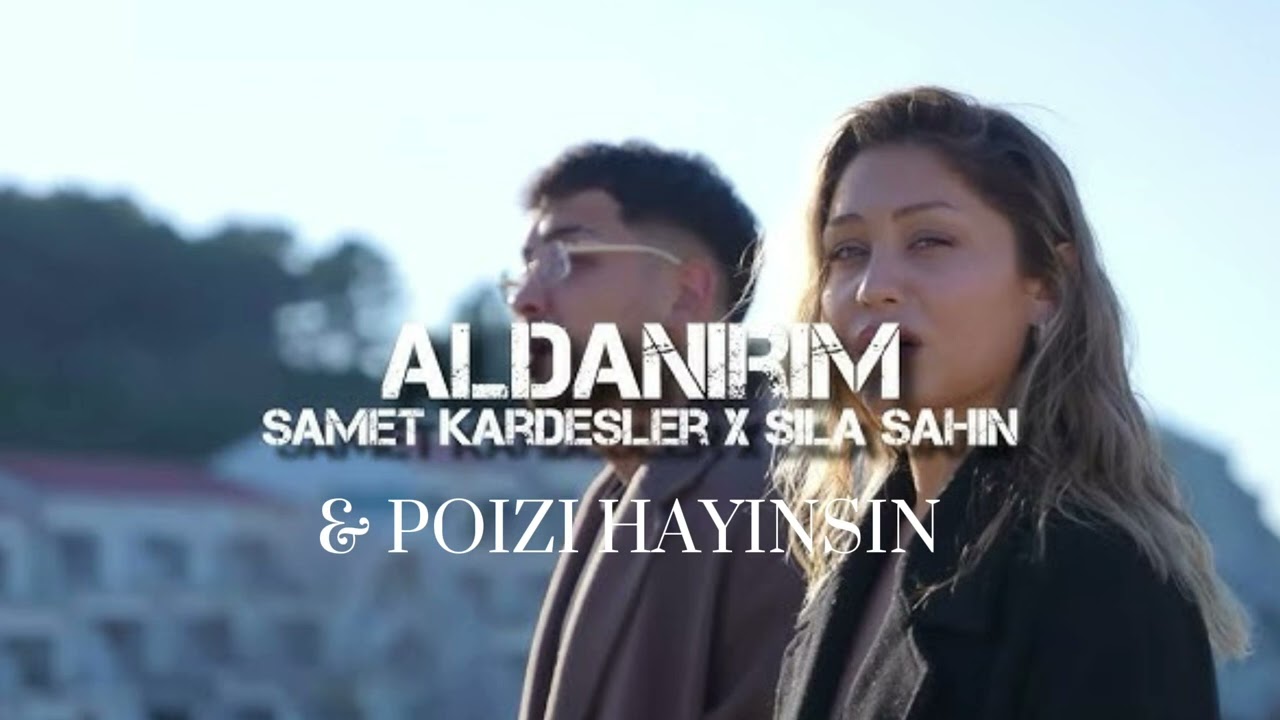 SAMET KARDEŞLER X SILA ŞAHIN & POİZİ (ALDANIRIM-HAYİNSİN)