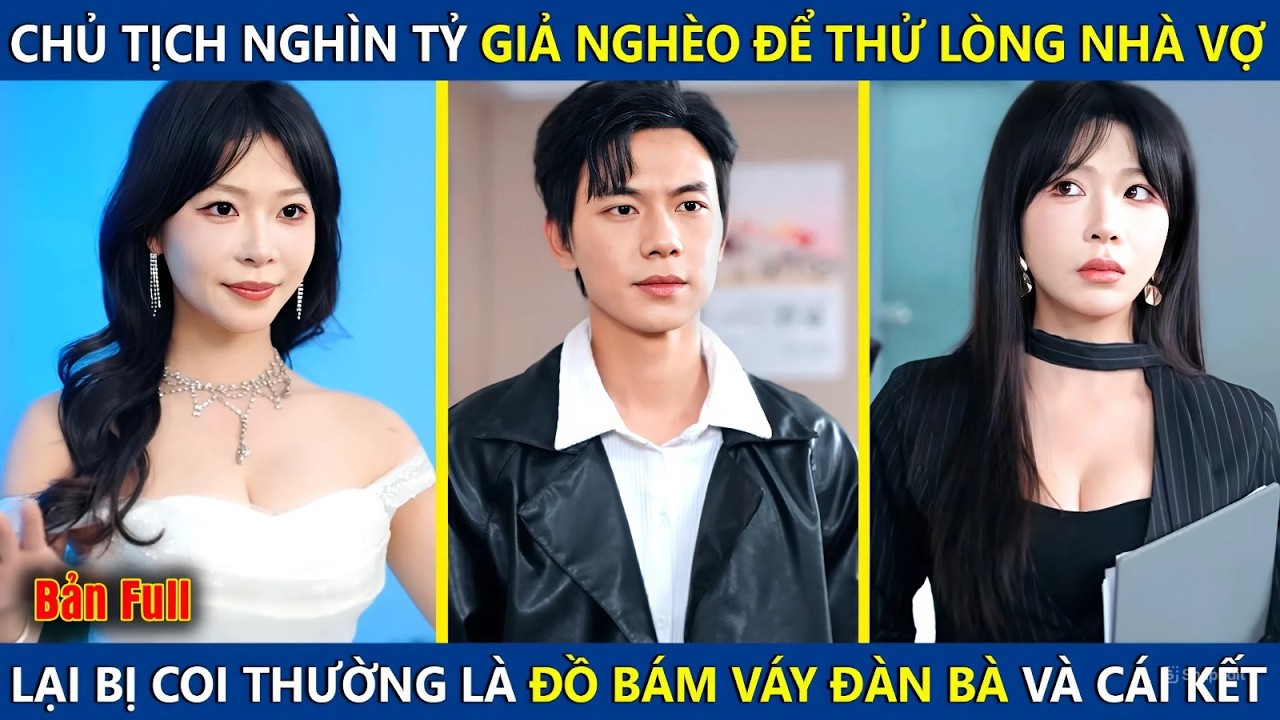 Chủ Tịch Nghìn Tỷ Giả Nghèo Để Thử Lòng Vợ, Ai Ngờ Bị Khinh Thường Là Đồ Bám Váy Đàn Bà Và Cái Kết