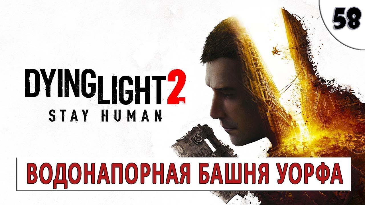 DYING LIGHT 2 STAY HUMAN (ПРОХОЖДЕНИЕ) #58 - ВОДОНАПОРНАЯ БАШНЯ УОРФА