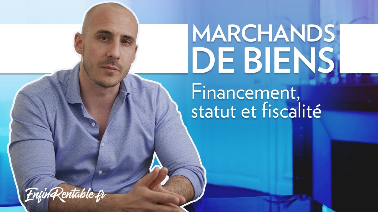 MARCHAND de BIENS : Financement, statut et fiscalité !
