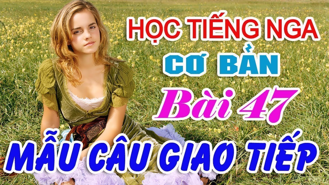 Bài 47: Mẫu câu giao tiếp ngắn gọn | Học nhanh tiếng Nga giao tiếp