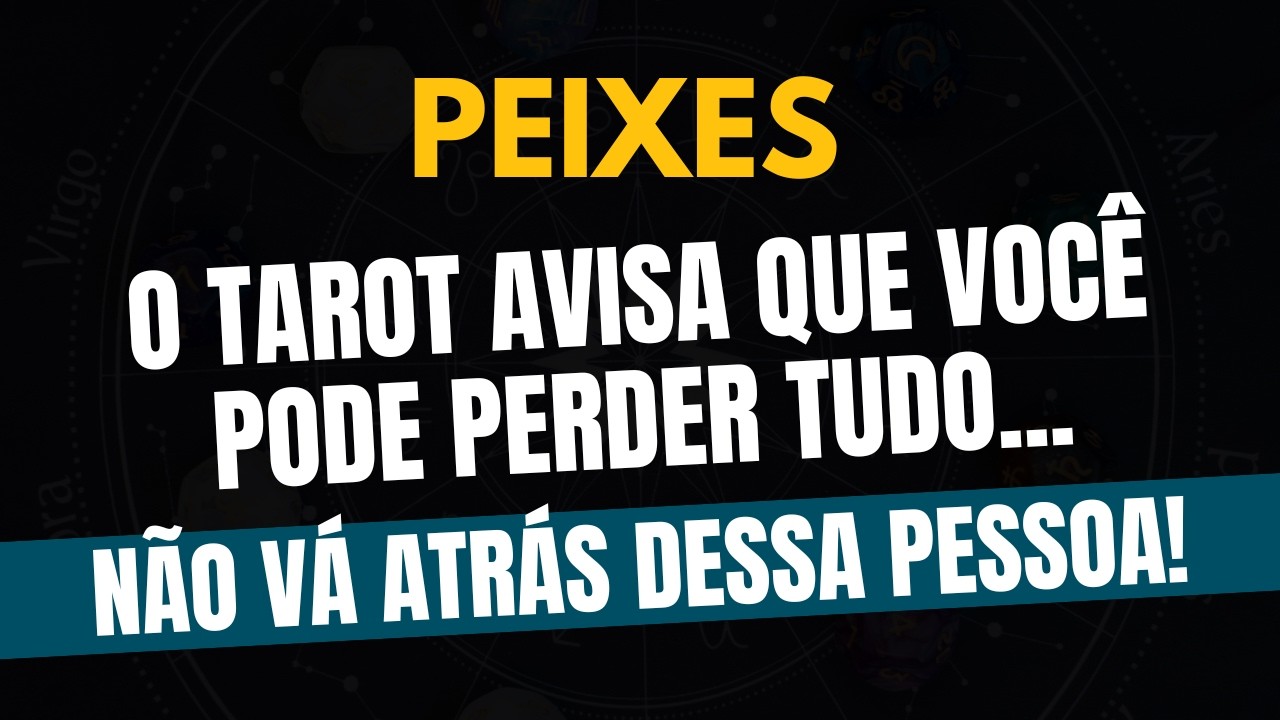♓️PEIXES: NÃO VÁ ATRÁS DESSA PESSOA! O TAROT AVISA QUE VOCÊ PODE PERDER TUDO!