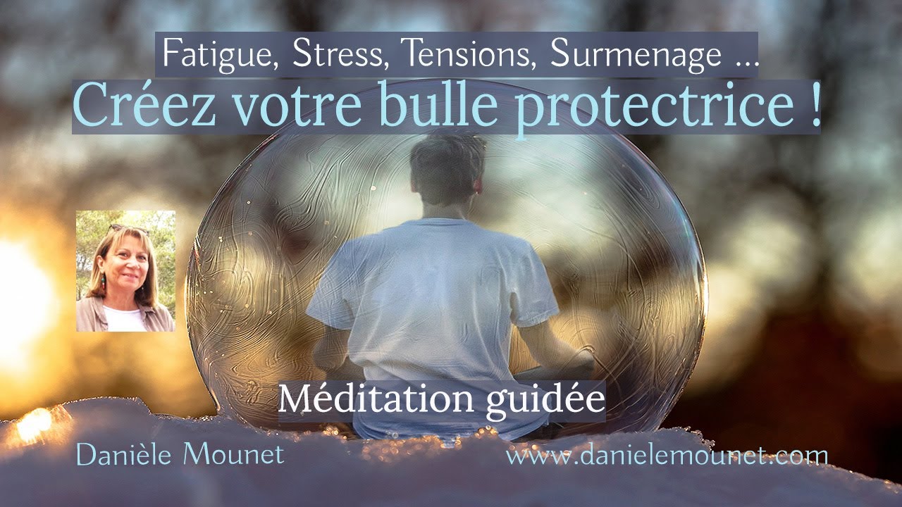 Créez votre bulle protectrice ! - Méditation guidée - Danièle Mounet