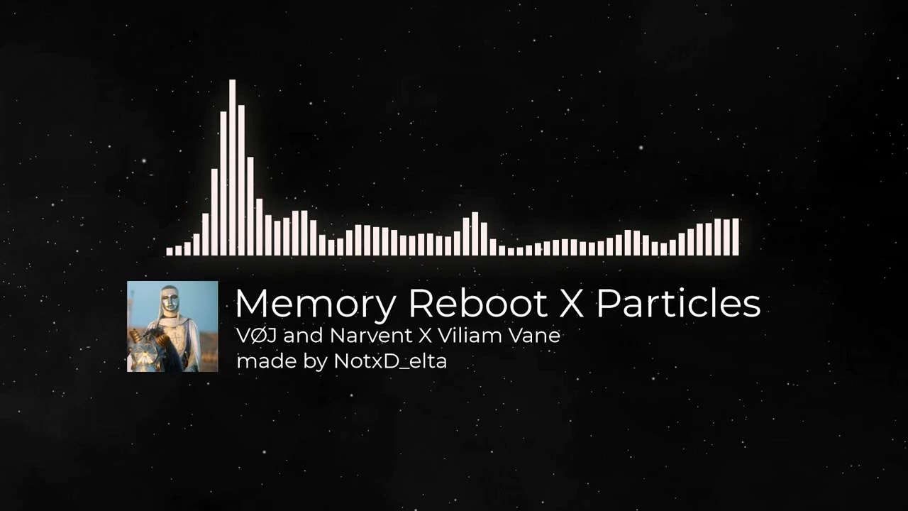 MEMORY REBOOT x PARTICLES | VOJ and Narvent x Viliam Lane || (NotxD_elta Mashup)