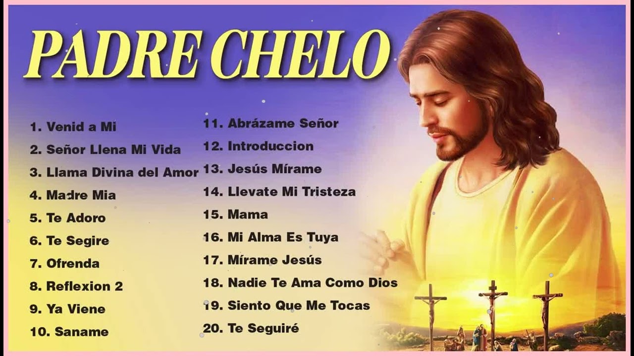 Padre Chelo-Ll&eacute;vate Mi Tristeza :1 Hora M&uacute;sica De Oracion Padre Chelo De M&uacute;sica Cat&oacute;lica