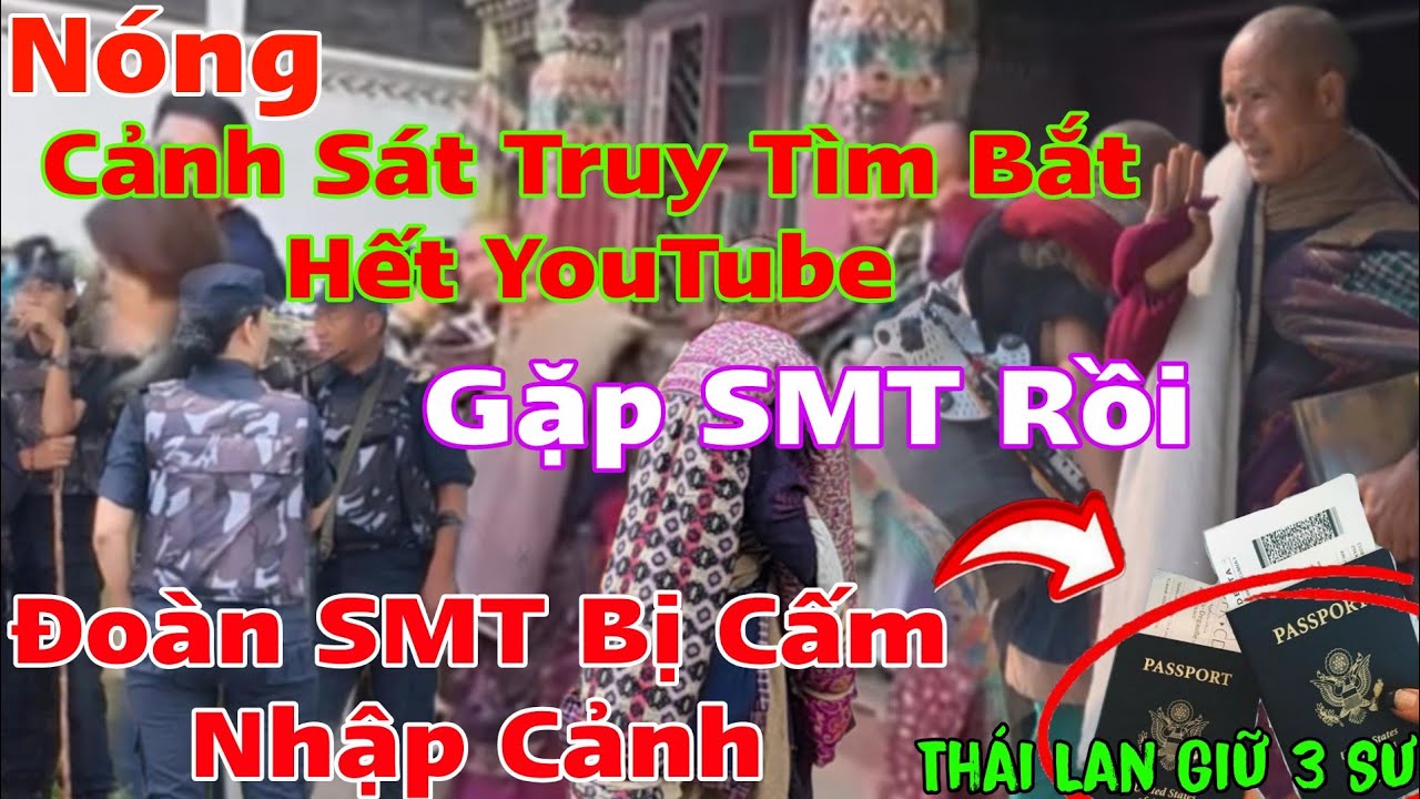 Nóng Đoàn SMT Bị Cấm Nhập Cảnh...Các Sư Cầu Cứu...Cảnh Sát Truy Tìm YouTube 