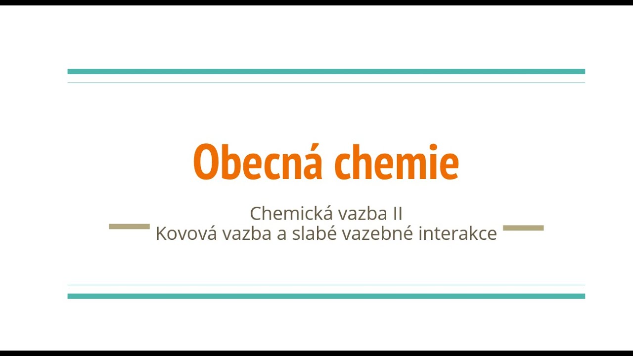 Obecn&aacute; chemie - 8 - Chemick&aacute; vazba II - Kovov&aacute; vazba a slab&eacute; vazebn&eacute; interakce