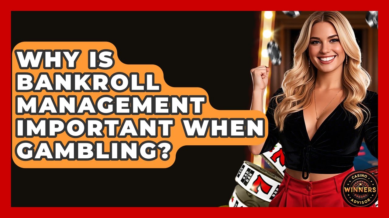 Why Is Bankroll Management Important When Gambling? | Casino Winners Advisor