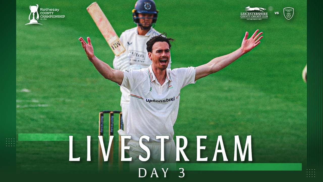 🔴 LIVE: Leicestershire v Hampshire | DAY 3 | Rothesay County Championship