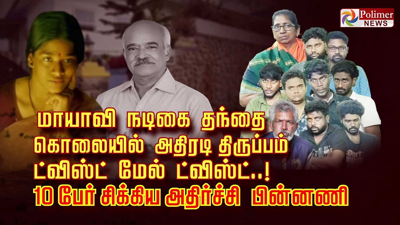 மாயாவி நடிகை தந்தை கொலையில் அதிரடி திருப்பம்.. ட்விஸ்ட் மேல் ட்விஸ்ட்..! 10 பேர் சிக்கிய அதிர்ச்சி..