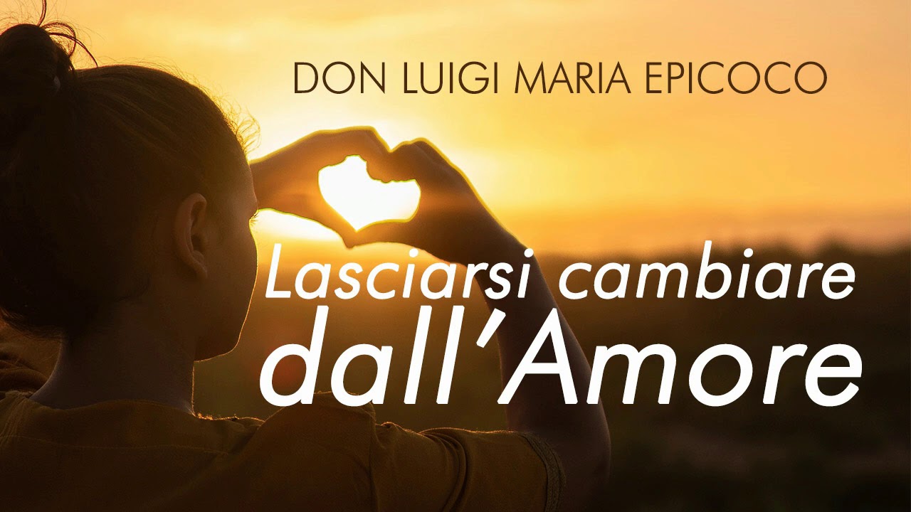 Don Luigi Maria Epicoco - Terza meditazione - Lasciarsi cambiare dall'Amore