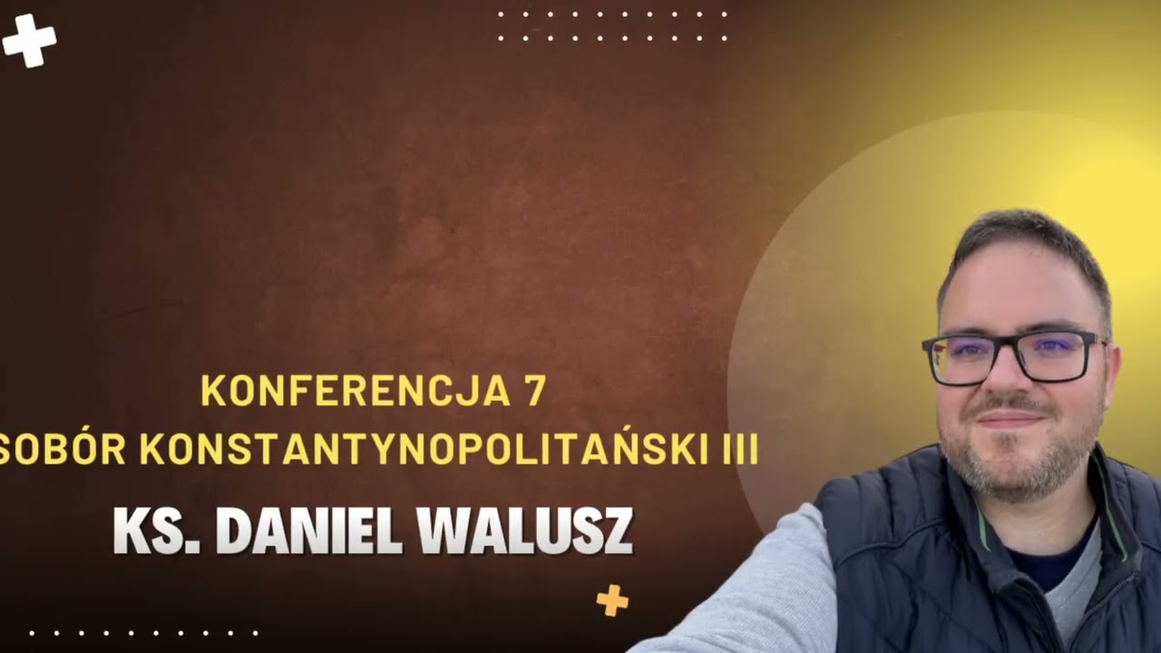 Sobory Kościoła Niepodzielonego - konf. 7 - Konstantynopol III - ks. Daniel Walusz