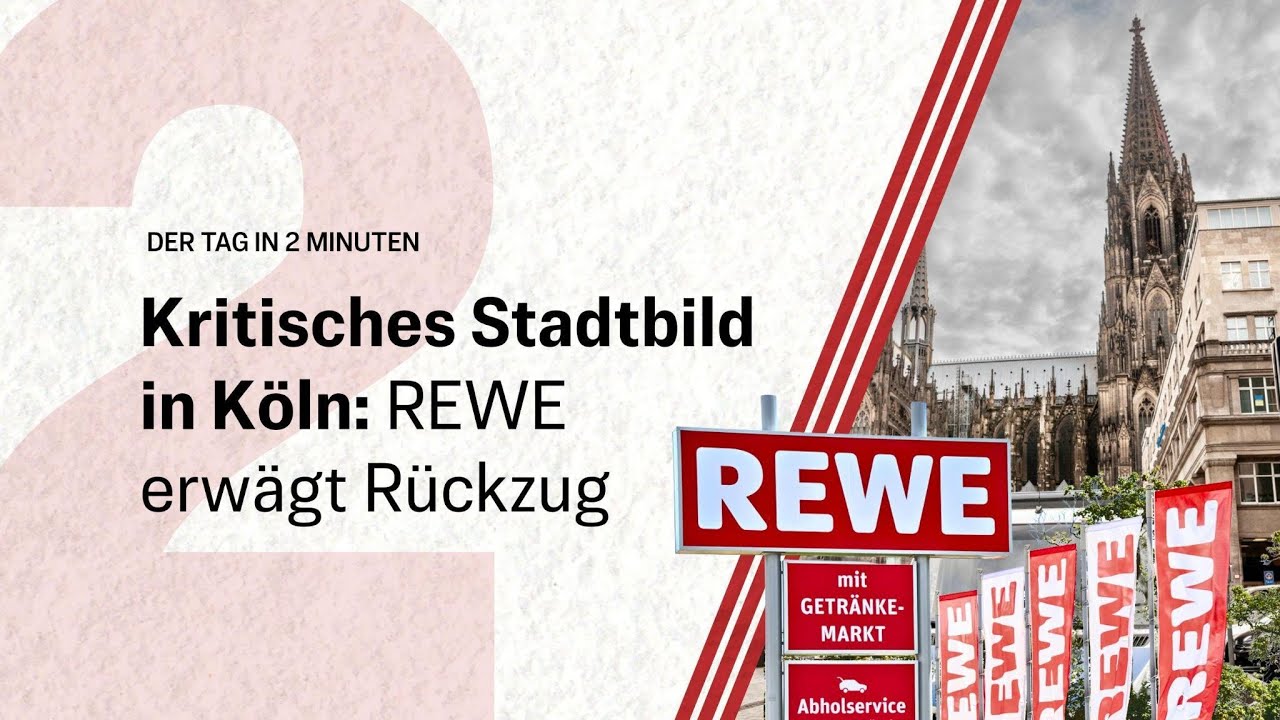 Kritisches Stadtbild in Köln: REWE erwägt Rückzug | Der Tag in 2 Minuten