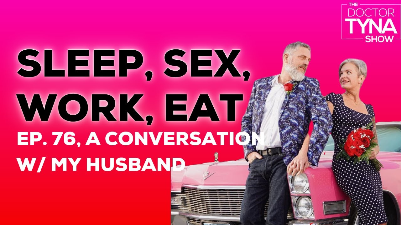 EP. 76: Sleep, Sex, Work, Eat: A Conversation with My Husband