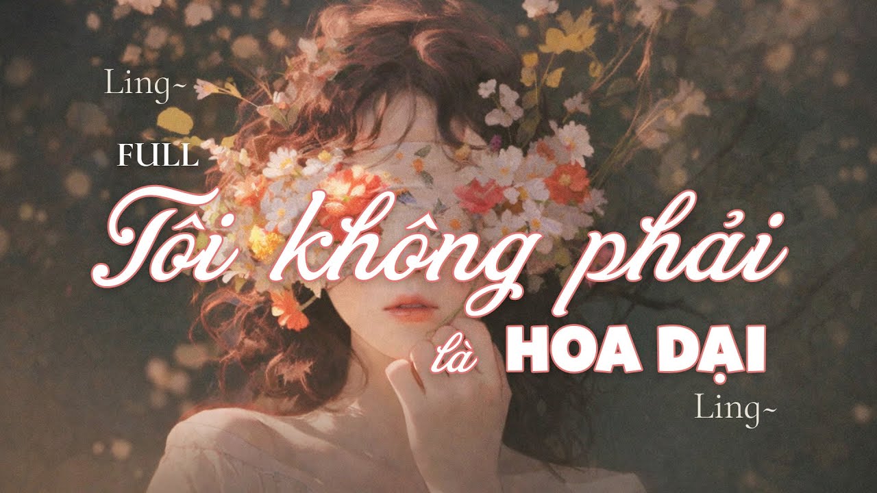 【Full】Tôi không phải là hoa dại || Ling~