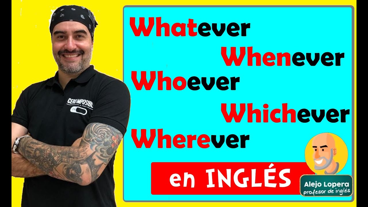Cómo usar WHATEVER / WHENEVER / WHICHEVER / WHEREVER / WHOEVER en INGLÉS