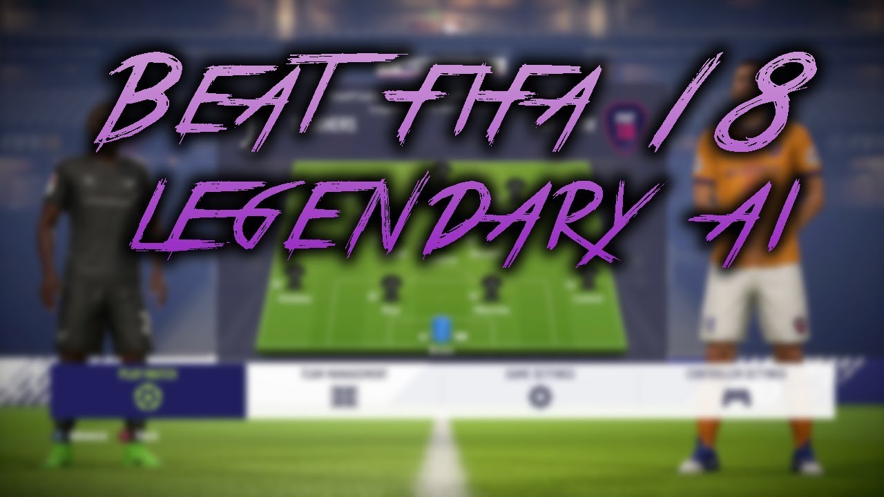 Beat the Fifa 18 Legendary AI Without Sweating