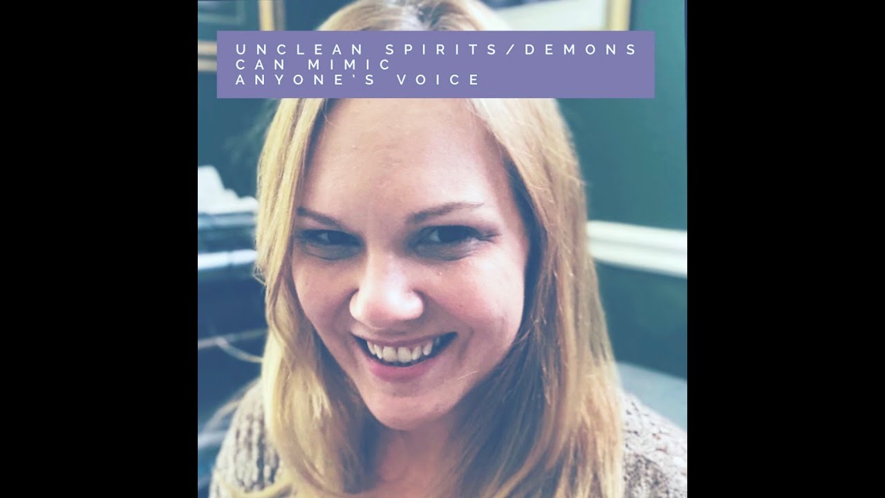 Unclean Spirits/Demons Can Mimic Anyone's Voice