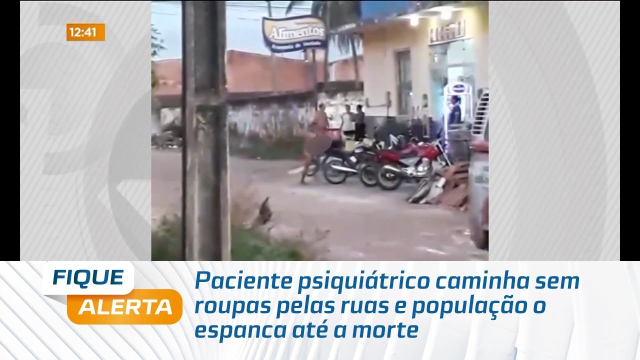 Paciente psiquiátrico caminha sem roupas pelas ruas e população o espanca até a morte
