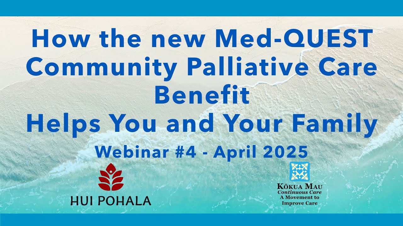 Webinar 4:  How the New Med-QUEST Community Palliative Care Benefit Helps You and Your Family