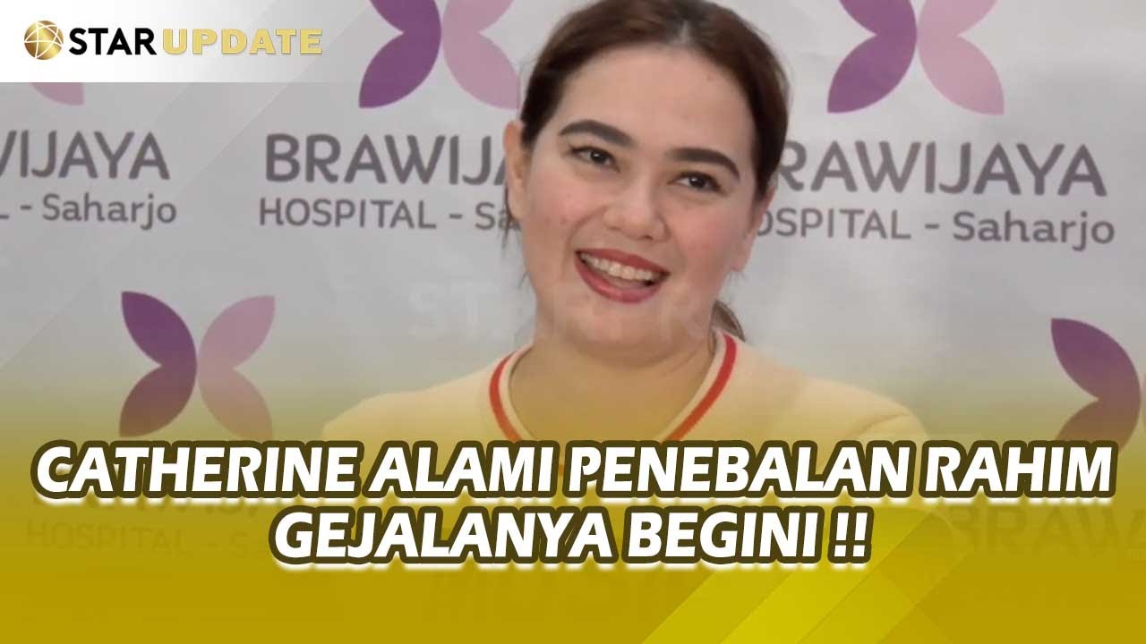 HATI - HATI GEJALA INI !! CATHERINE WILSON ALAMI PENEBALAN DINDING RAHIM - STAR UPDATE