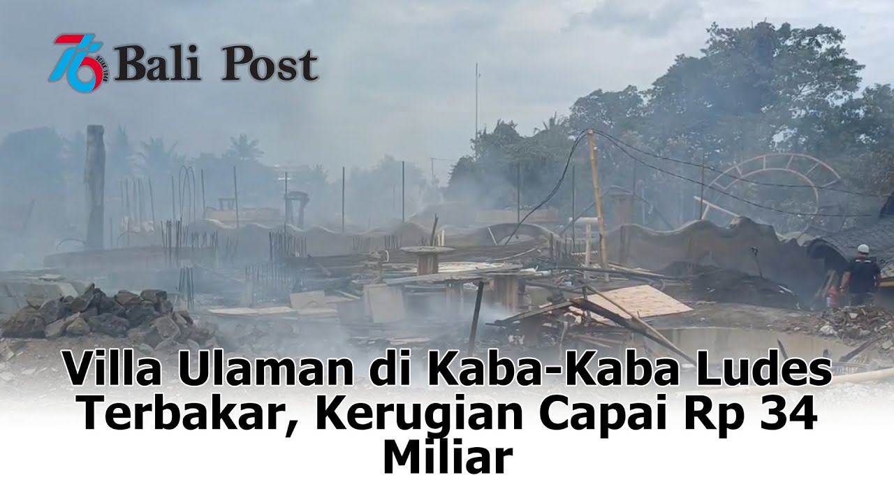 Villa Ulaman di Kaba-kaba Ludes Terbakar, Kerugian Capai Rp 34 Miliar