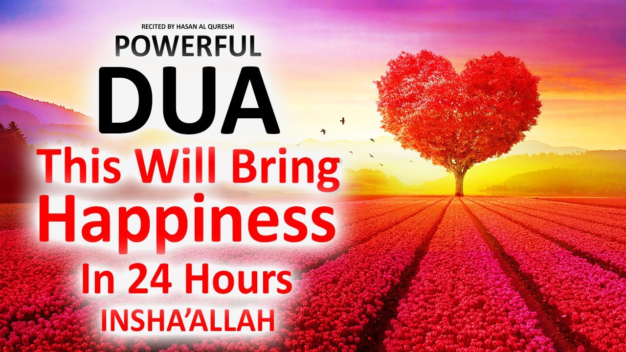 JUST BY LISTENING TO THIS VERY POWERFUL DUA YOU WILL YOU WILL BE HAPPY WITHIN 24 HOURS! INSHAALLAH