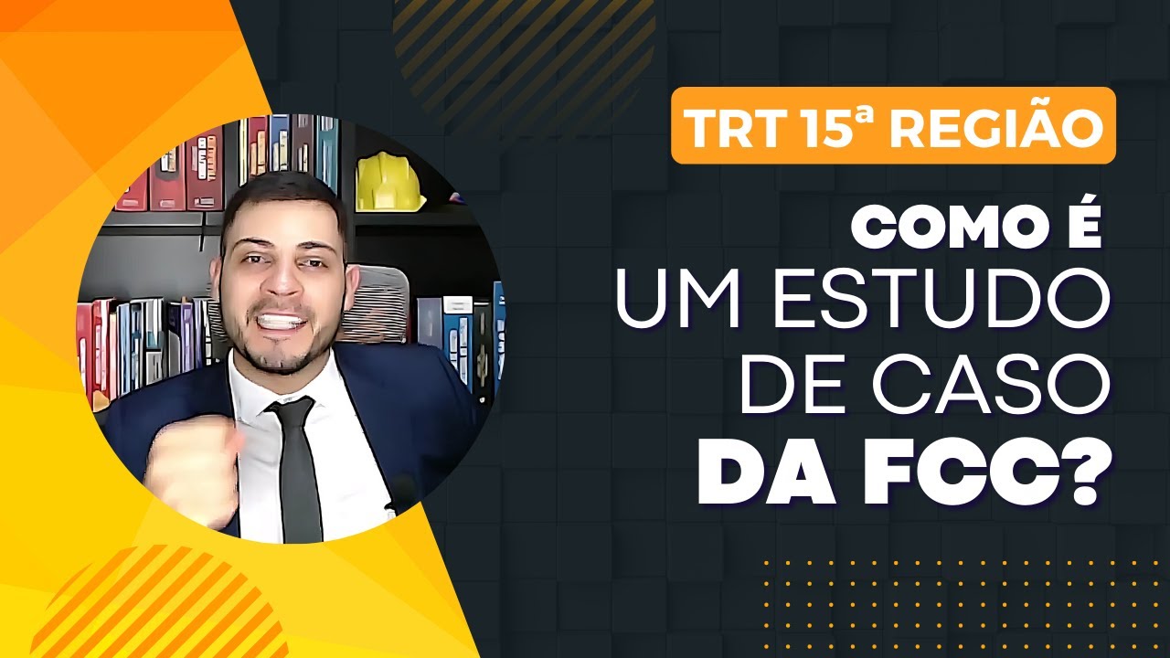 PREPARAÇÃO TRT 15ª REGIÃO - COMO É UM ESTUDO DE CASO DA FCC ?