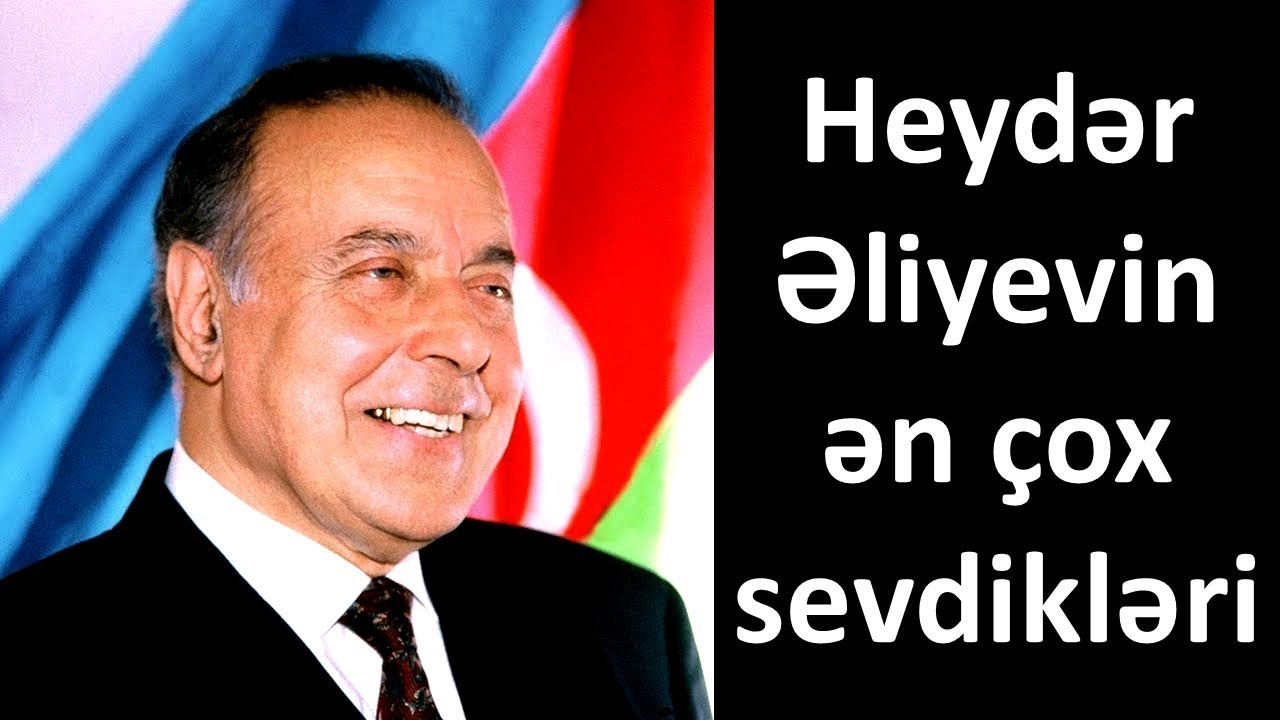 Heydər Əliyevin ən çox sevdikləri