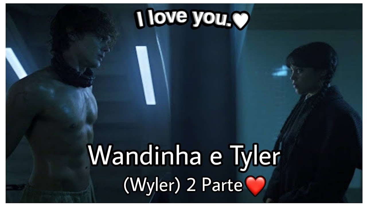 Wandinha e Tyler (Wyler) Someone You Loved (Wandinha) 2 Parte - Hey Lucas