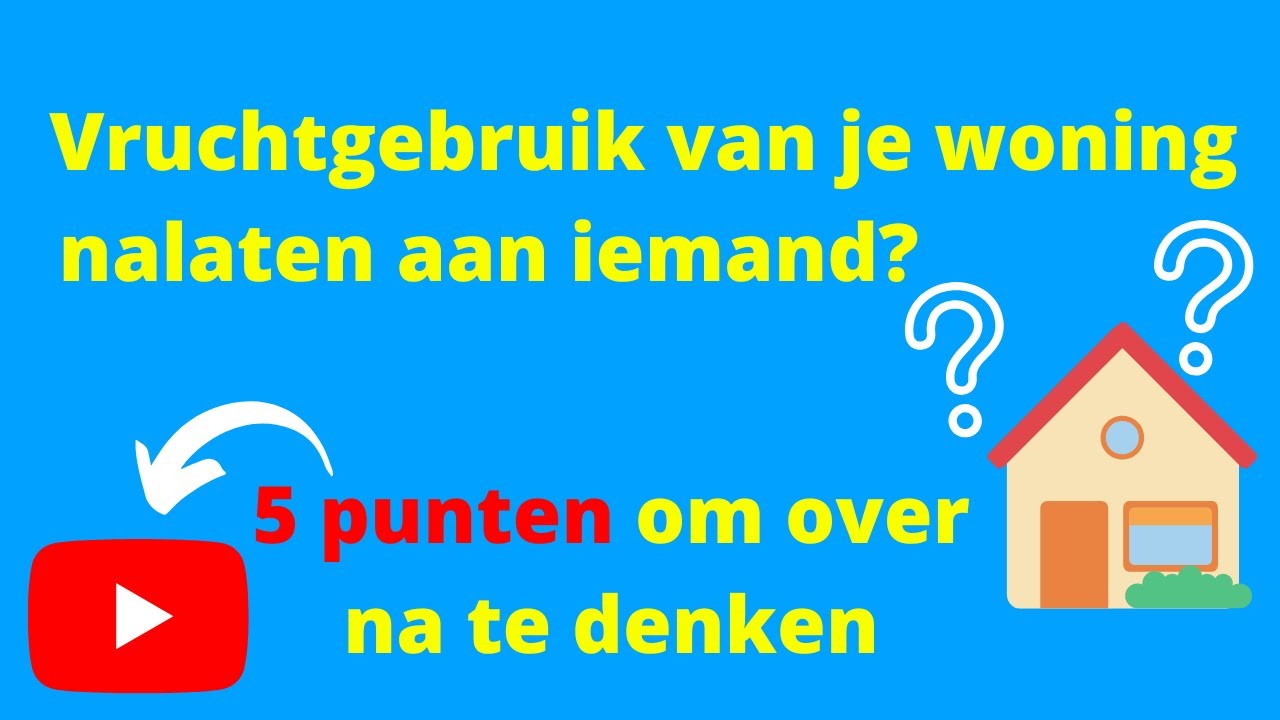 5 punten om over na te denken voordat je iemand het vruchtgebruik van je woning nalaat!