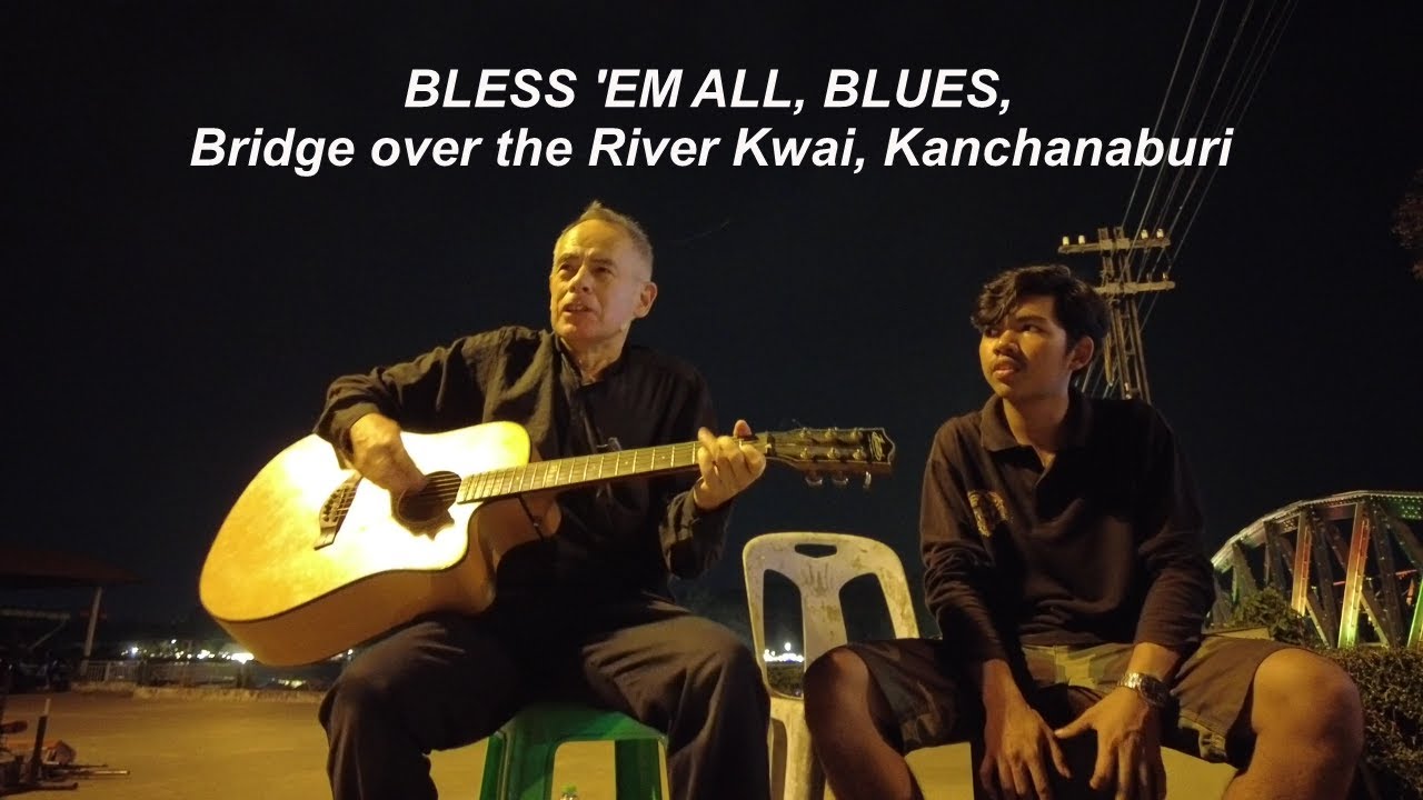 KANCHANABURI, Bless 'em all, blues, by the Bridge over the River Kwai