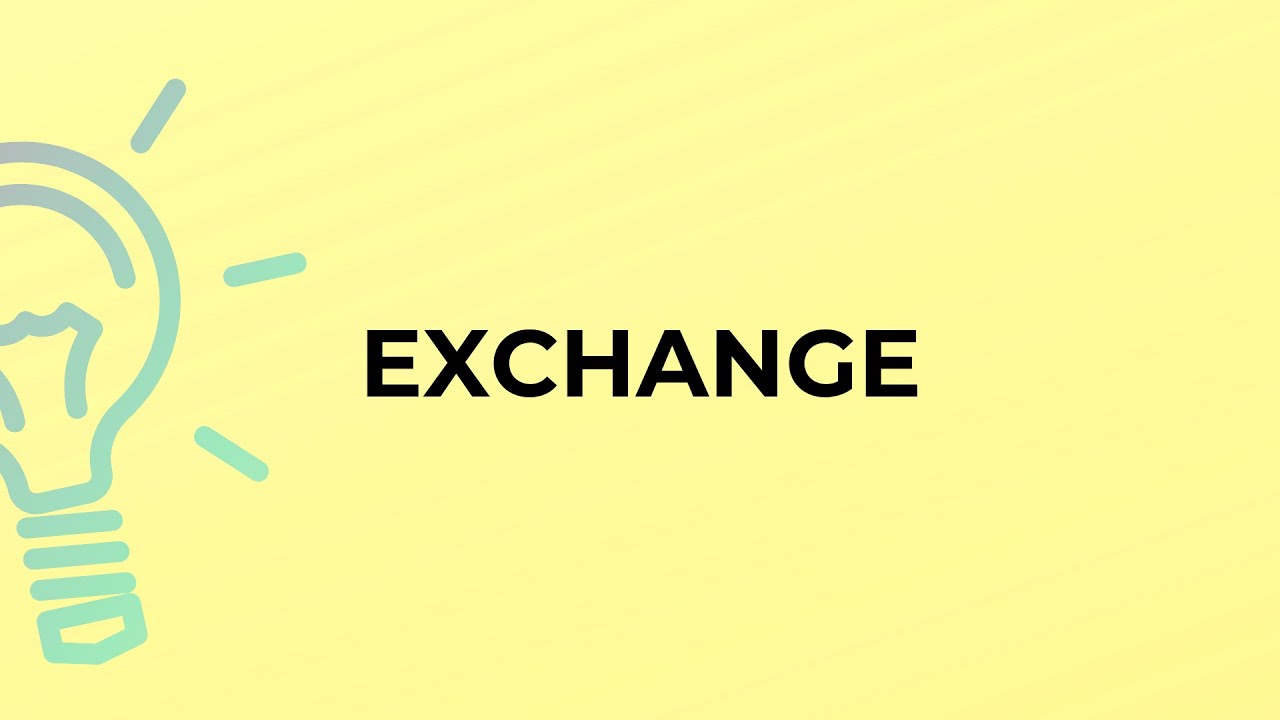 What is the meaning of the word EXCHANGE?