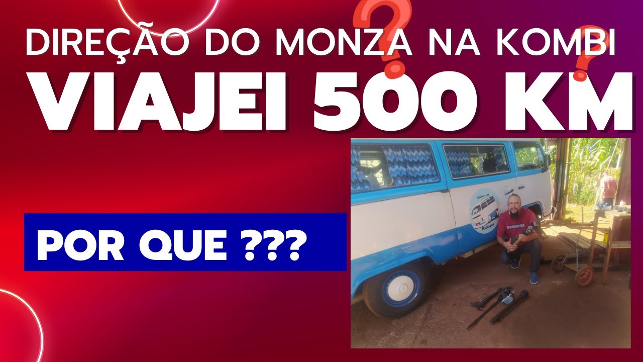 500 Km para colocar a direção do Monza na Kombi. Por que???????