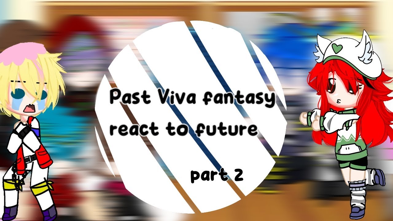 past Viva fantasy react to future` My old au! by:FIANA©®  @GACHA-RATSU  utamakan baca deks