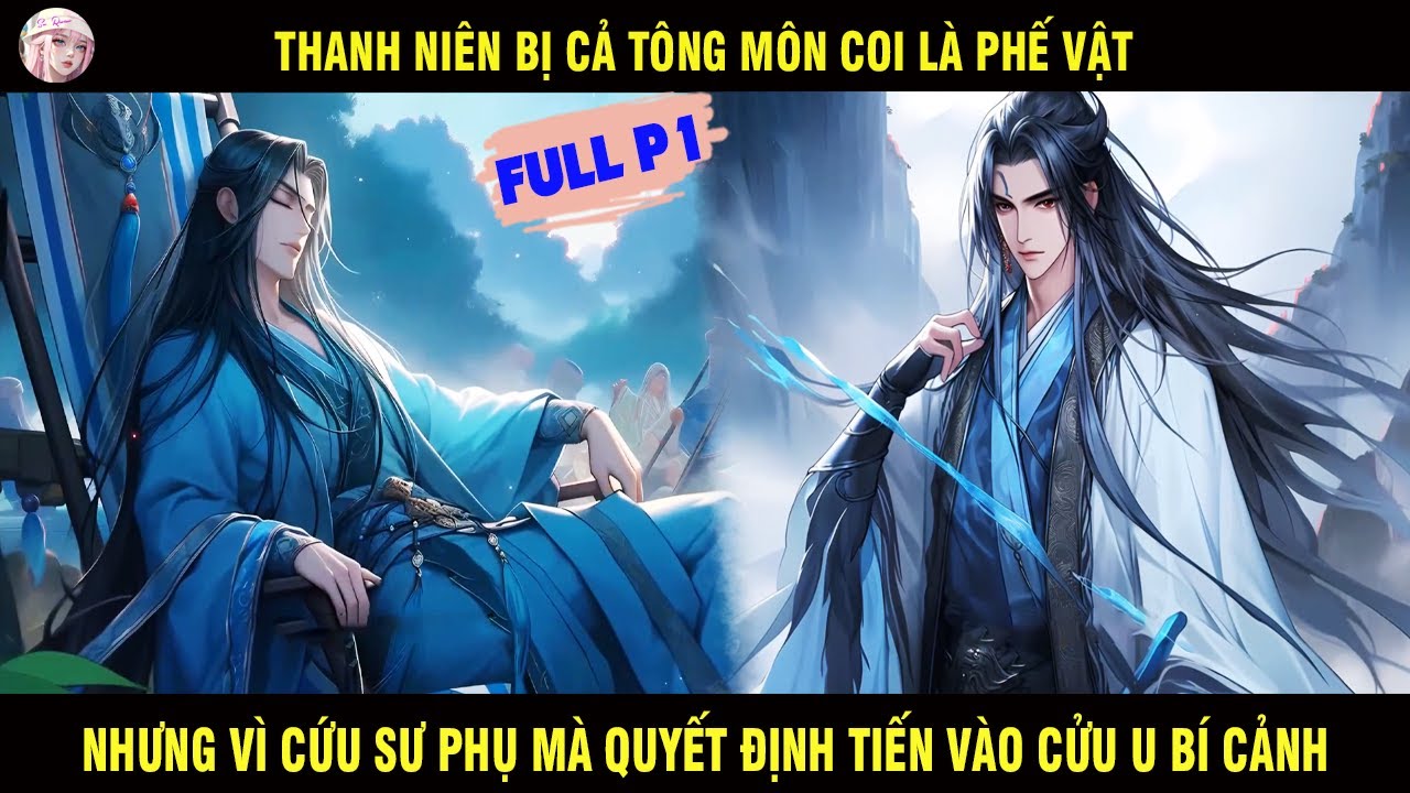 FULL P1: THANH NIÊN BỊ CẢ TÔNG MÔN COI LÀ PHẾ VẬT VÌ CỨU SƯ PHỤ MÀ QUYẾT ĐỊNH TIẾN VÀO CỬU U BÍ CẢNH