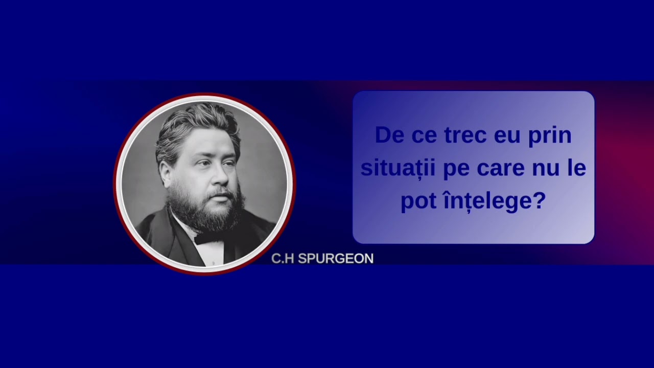 C.H Spurgeon - De ce trec eu prin situații pe care nu le pot înțelege?