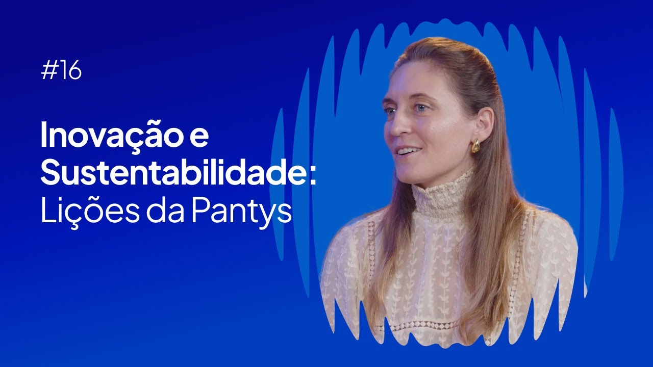 #16 Inovação e sustentabilidade: Lições da Pantys