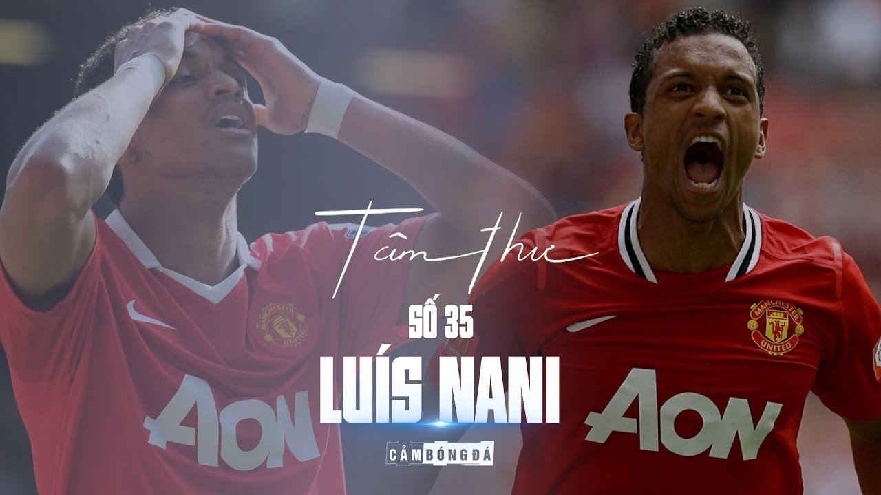 Tâm thư số 35 | LUIS NANI | “Tôi buộc phải tìm cách thoát khỏi sự đói khát bằng bóng đá”