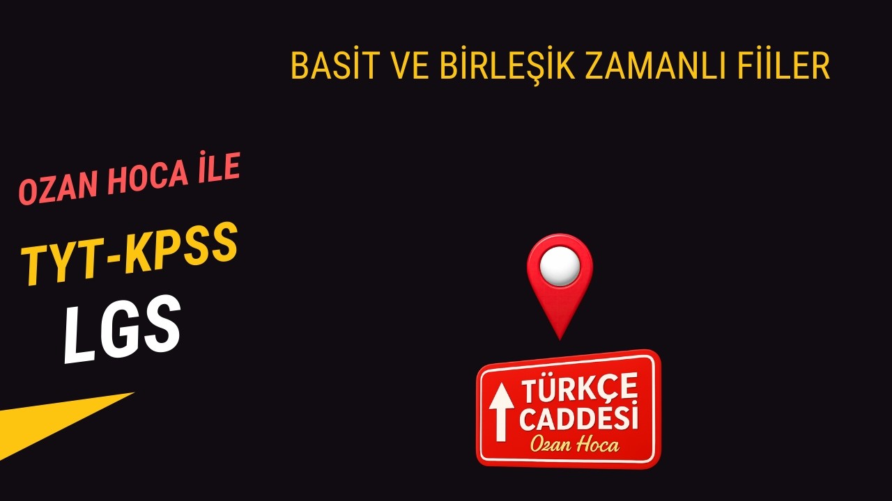 BASİT VE BİRLEŞİK ZAMANLI  FİİLER