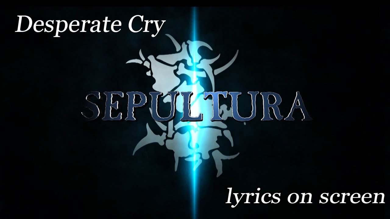 Sepultura - Desperate Cry - lyrics