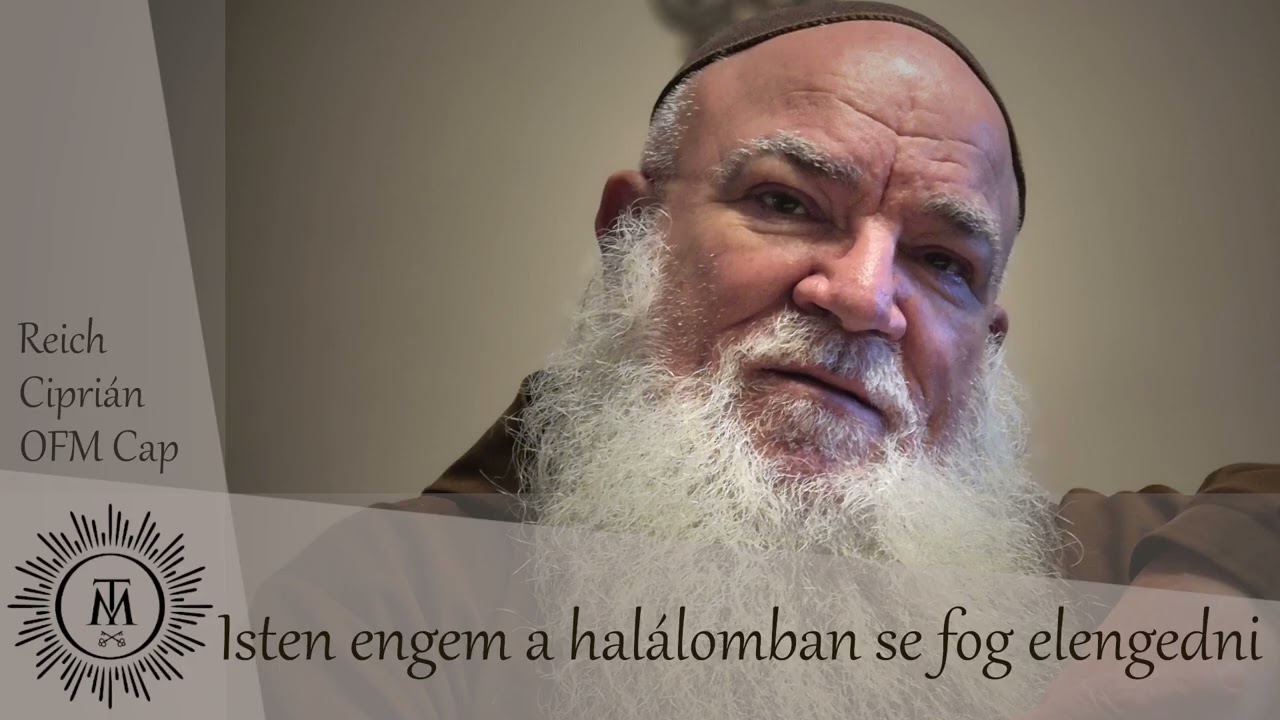 Reich Ciprián OFM Cap - Isten engem a halálomban se fog elengedni - 2. rész