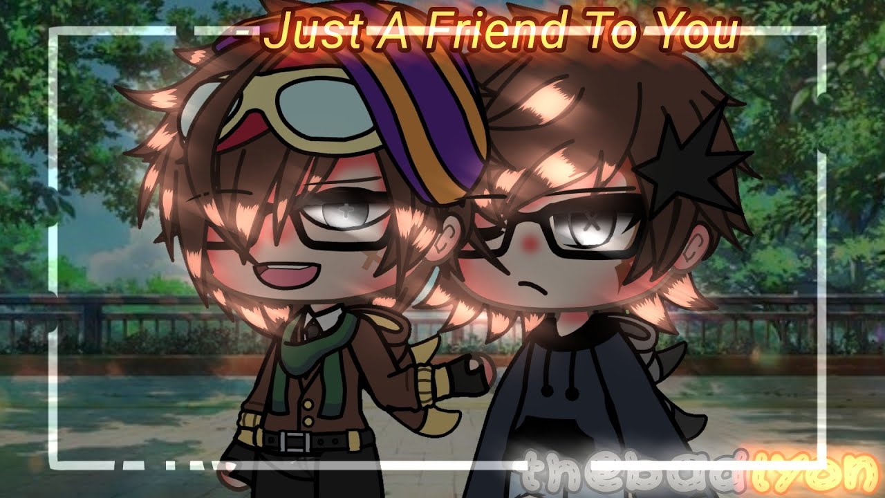 🥄×Just A Friend To You× 【TheBadLyon🧡🖤】«Glmv Wgf🦁🧡»🍂