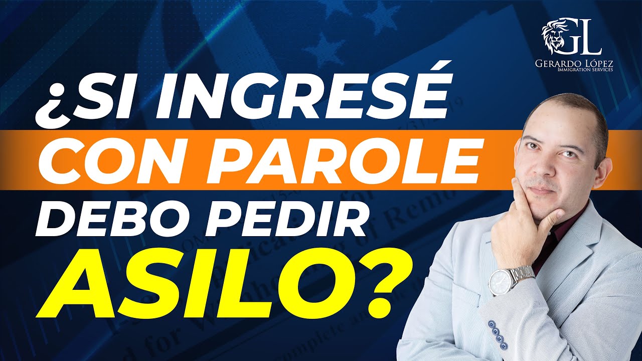 ¿Si ingresé con Parole, debo pedir asilo?