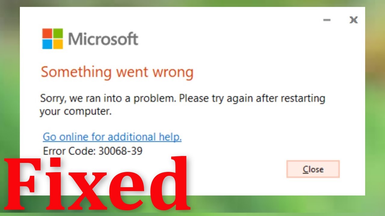 Microsoft Office Installation Error Code 30068-39. Something Went Wrong Sorry, We ran into a problem