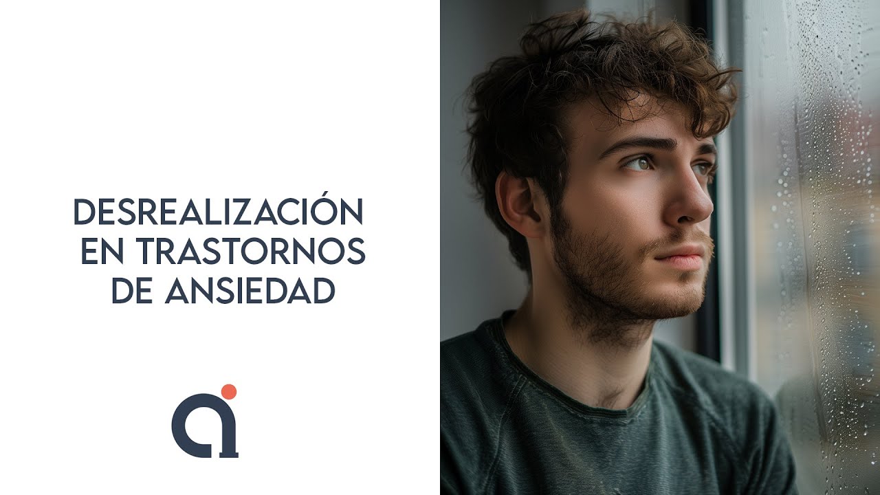 Desrealización en Trastornos de Ansiedad. Psicólogo Alejandro Ibarra.