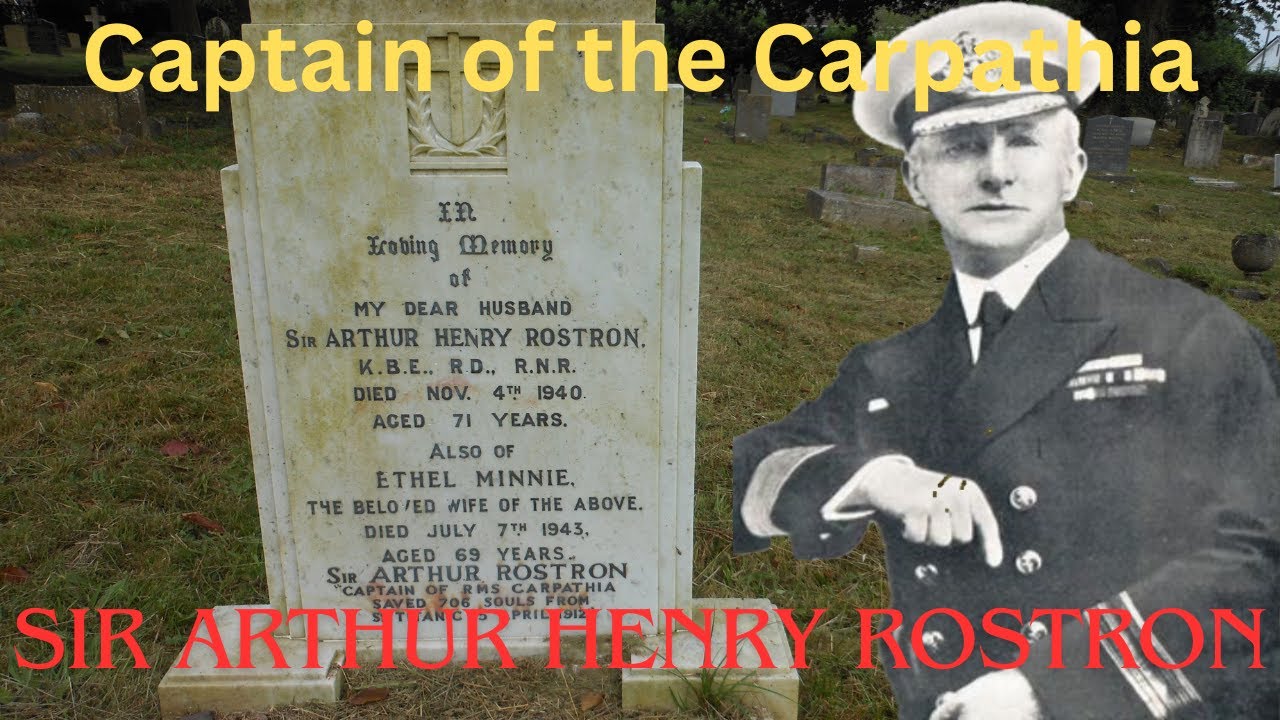Sir ARTHUR HENRY ROSTRON Captain of RMS Carpathia