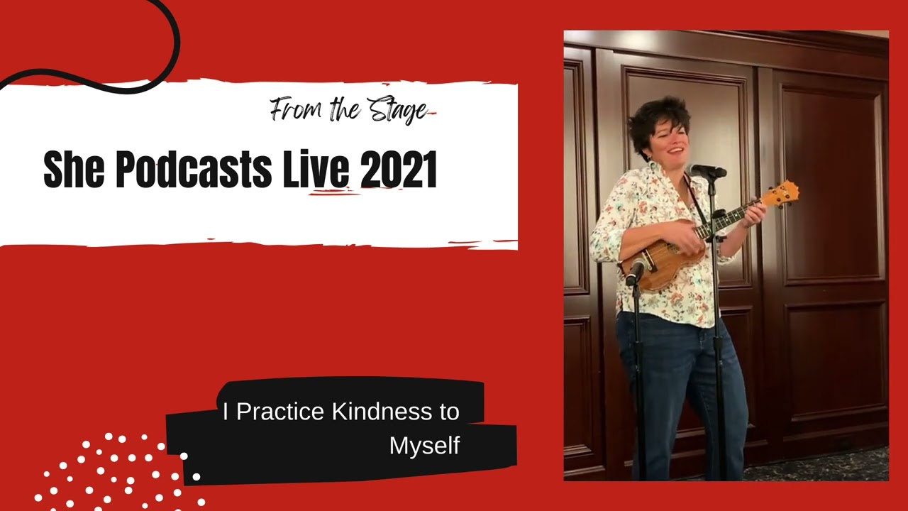 I Practice Kindness to Myself - Live at She Podcasts Live 2021